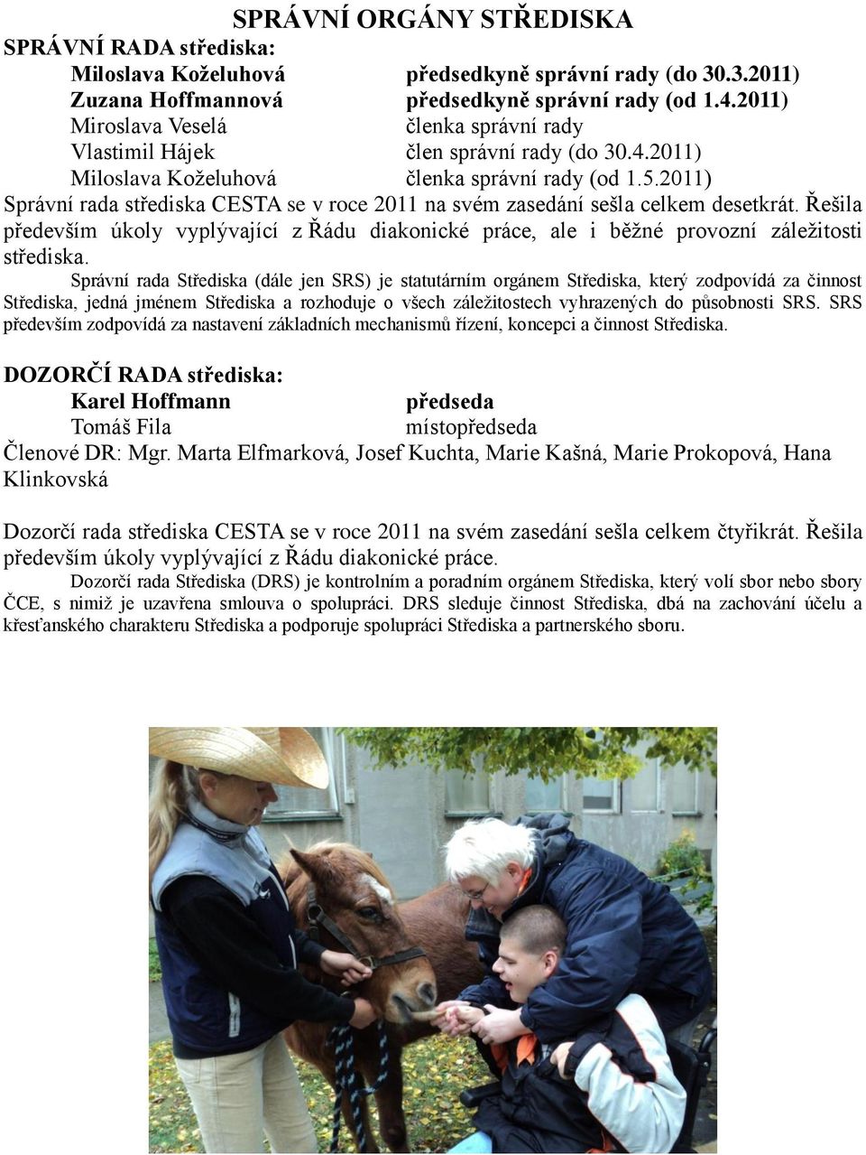 2011) Správní rada střediska CESTA se v roce 2011 na svém zasedání sešla celkem desetkrát. Řešila především úkoly vyplývající z Řádu diakonické práce, ale i běžné provozní záležitosti střediska.