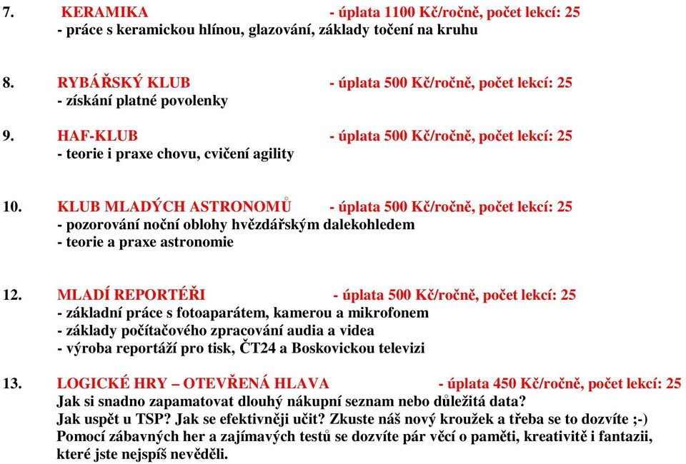 KLUB MLADÝCH ASTRONOMŮ - úplata 500 Kč/ročně, počet lekcí: 25 - pozorování noční oblohy hvězdářským dalekohledem - teorie a praxe astronomie 12.