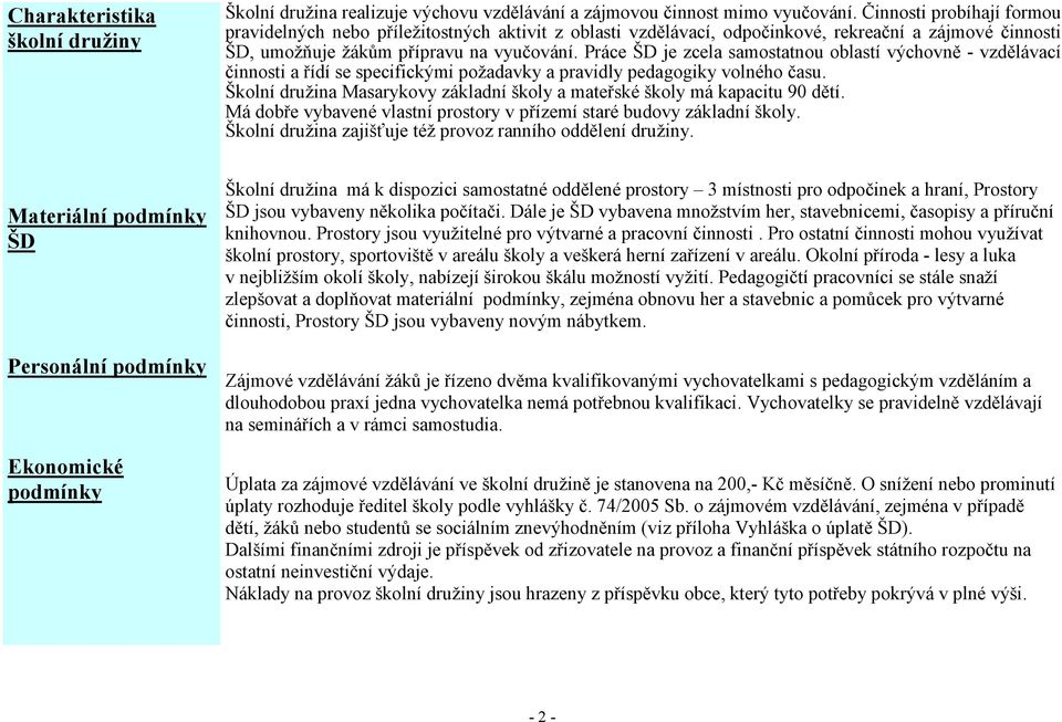 Práce ŠD je zcela samostatnou oblastí výchovně - vzdělávací činnosti a řídí se specifickými požadavky a pravidly pedagogiky volného času.