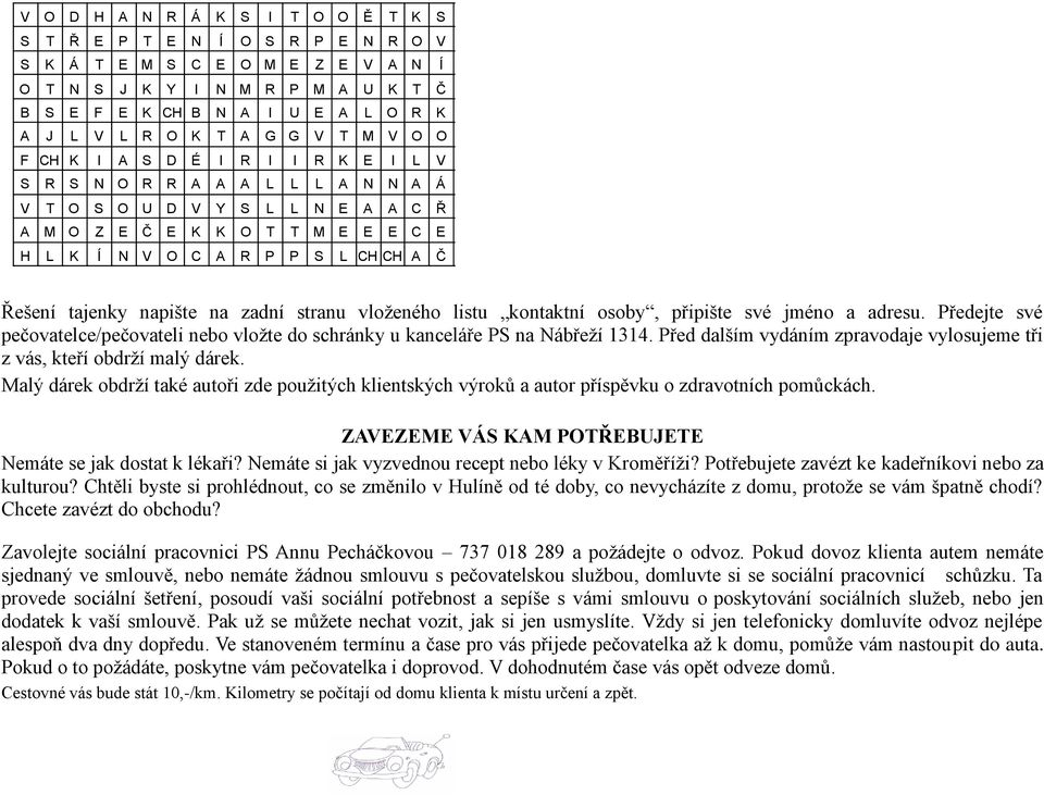 Č Řešení tajenky napište na zadní stranu vloženého listu kontaktní osoby, připište své jméno a adresu. Předejte své pečovatelce/pečovateli nebo vložte do schránky u kanceláře PS na Nábřeží 1314.