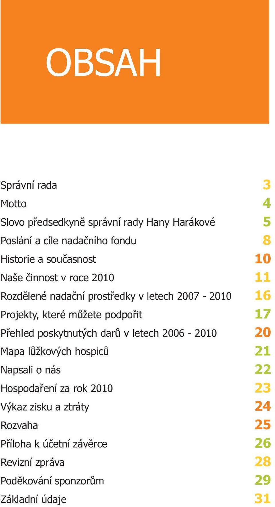 Pøehled poskytnutých darù v letech 2006-2010 Mapa lùžkových hospicù Napsali o nás Hospodaøení za rok 2010 Výkaz zisku a