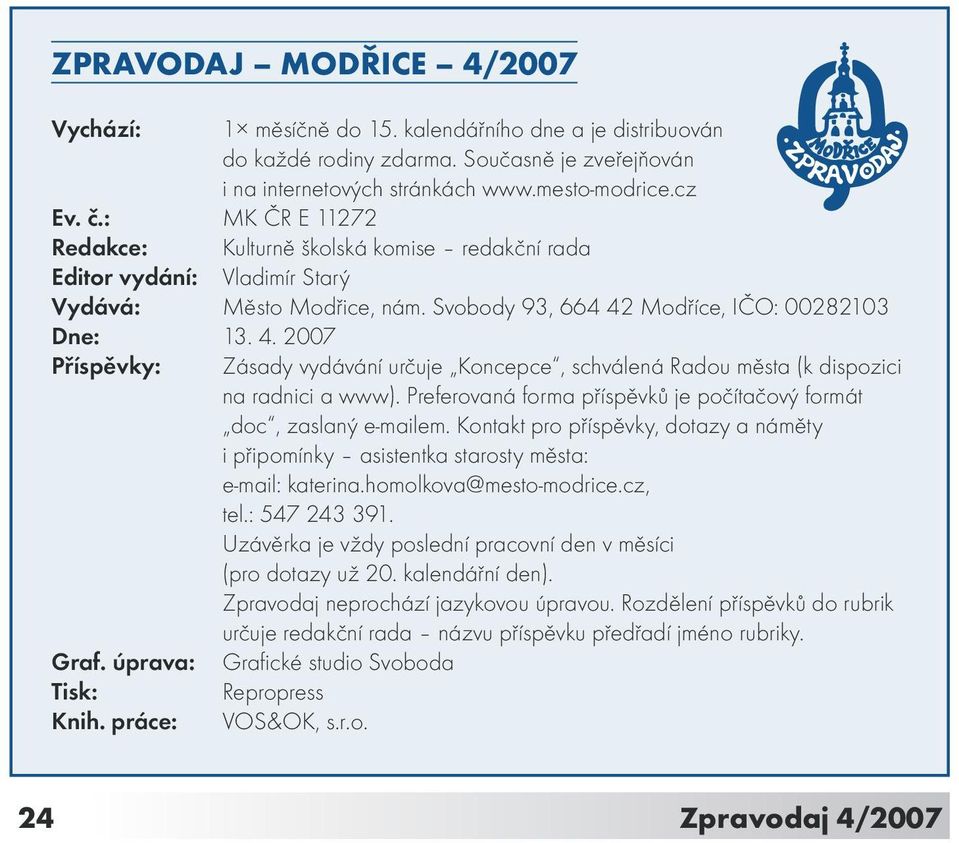 Modříce, IČO: 00282103 Dne: 13. 4. 2007 Příspěvky: Zásady vydávání určuje Koncepce, schválená Radou města (k dispozici na radnici a www).