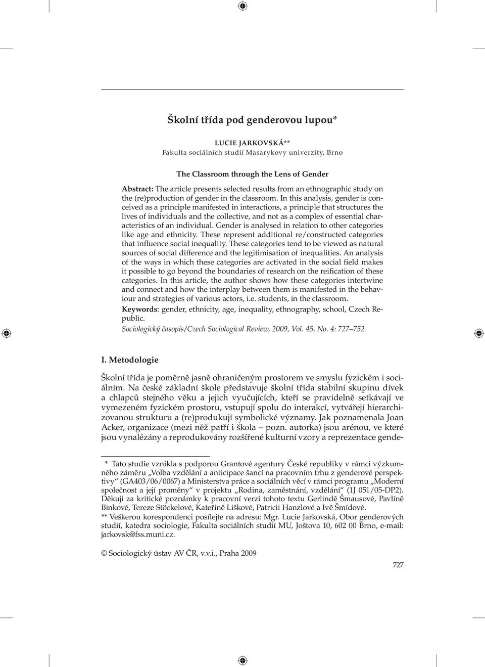 In this analysis, gender is conceived as a principle manifested in interactions, a principle that structures the lives of individuals and the collective, and not as a complex of essential