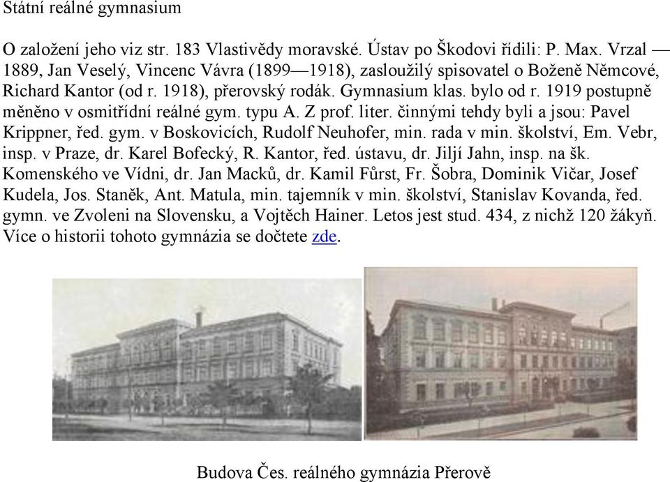 1919 postupně měněno v osmitřídní reálné gym. typu A. Z prof. liter. činnými tehdy byli a jsou: Pavel Krippner, řed. gym. v Boskovicích, Rudolf Neuhofer, min. rada v min. školství, Em. Vebr, insp.