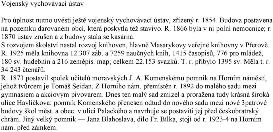 307 záb. a 7259 naučných knih, 1415 časopisů, 776 pro mládeţ, 180 sv. hudebnin a 216 zeměpis. map; celkem 22.153 svazků. T. r. přibylo 1395 sv. Měla t. r. 34.243 čtenářů. R.