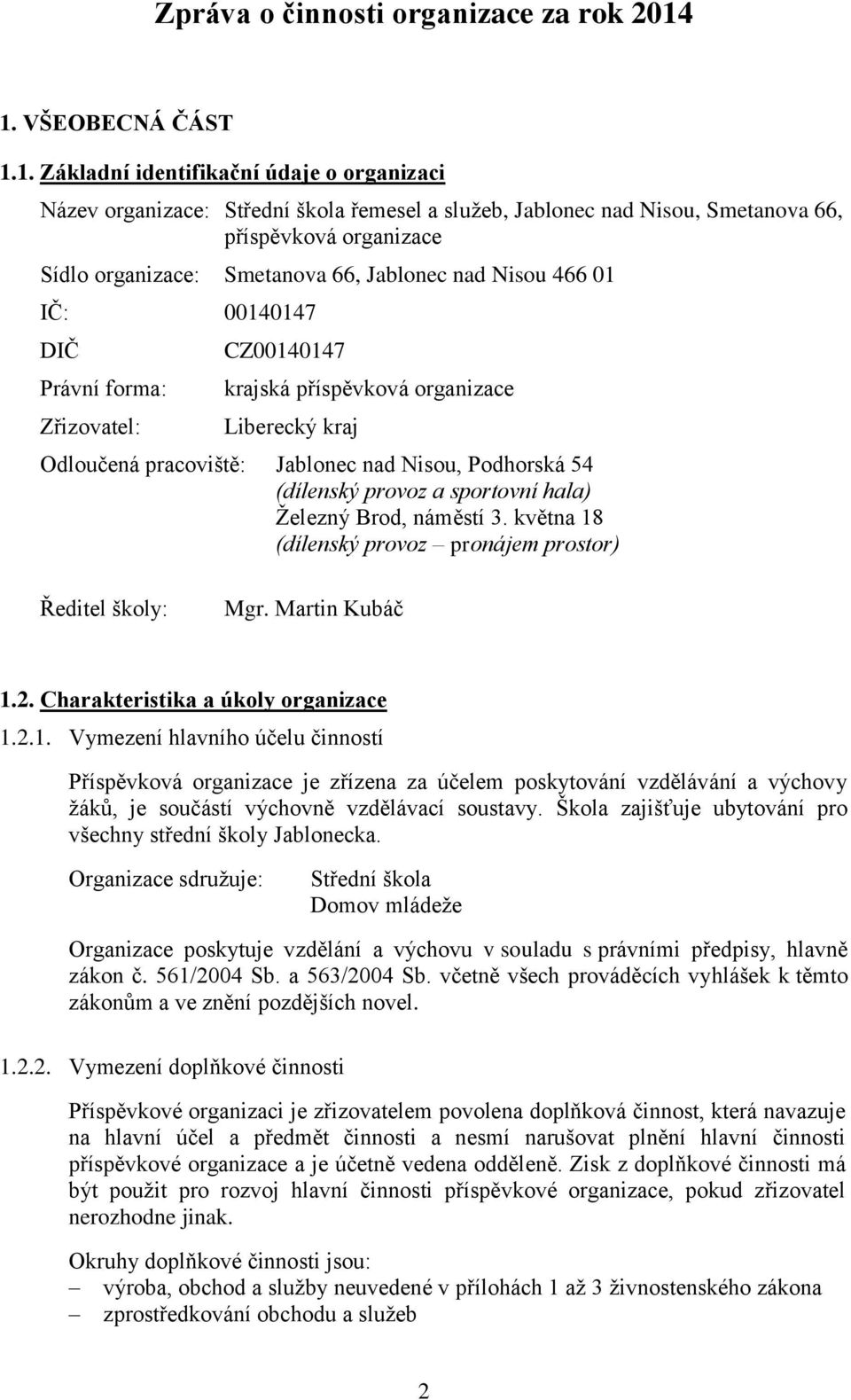 66, Jablonec nad Nisou 466 01 IČ: 00140147 DIČ Právní forma: Zřizovatel: CZ00140147 krajská příspěvková organizace Liberecký kraj Odloučená pracoviště: Jablonec nad Nisou, Podhorská 54 (dílenský