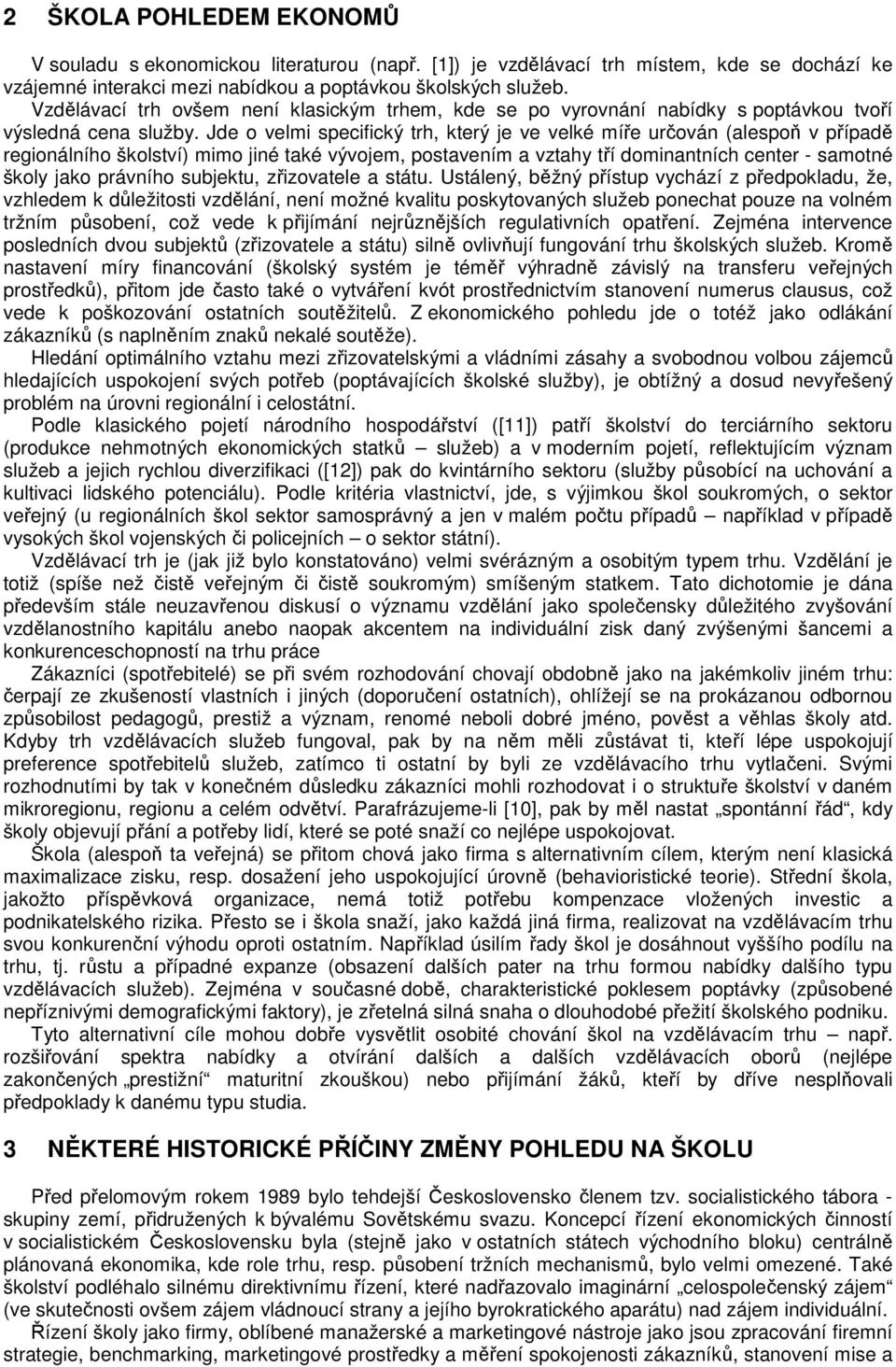 Jde o velmi specifický trh, který je ve velké míře určován (alespoň v případě regionálního školství) mimo jiné také vývojem, postavením a vztahy tří dominantních center - samotné školy jako právního