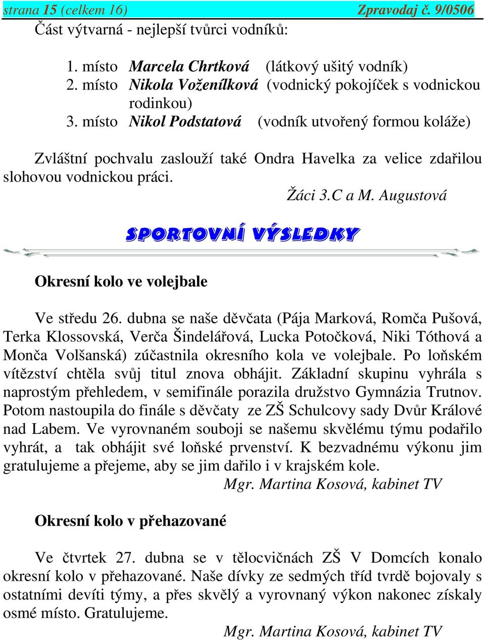 místo Nikol Podstatová (vodník utvořený formou koláže) Zvláštní pochvalu zaslouží také Ondra Havelka za velice zdařilou slohovou vodnickou práci. Žáci 3.C a M.