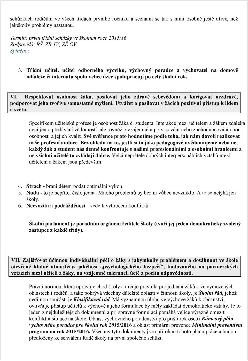 Třídní učitel, učitel odborného výcviku, výchovný poradce a vychovatel na domově mládeže či internátu spolu velice úzce spolupracují po celý školní rok. VI.