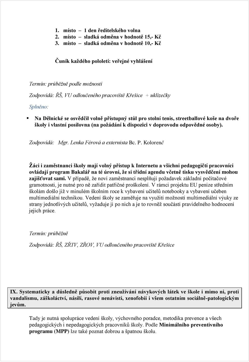 osvědčil volně přístupný stůl pro stolní tenis, streetballové koše na dvoře školy i vlastní posilovna (na požádání k dispozici v doprovodu odpovědné osoby). Zodpovídá: Mgr.