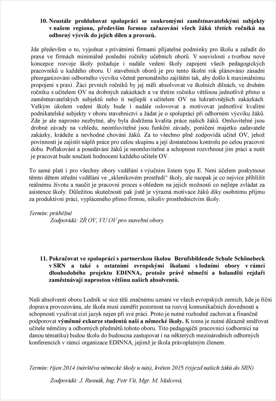 V souvislosti s tvorbou nové koncepce rozvoje školy požaduje i nadále vedení školy zapojení všech pedagogických pracovníků u každého oboru.