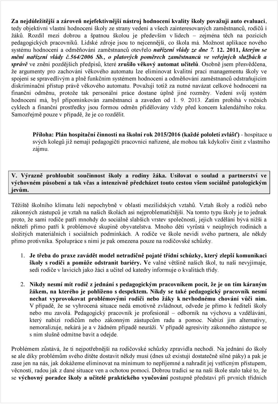 Možnost aplikace nového systému hodnocení a odměňování zaměstnanců otevřelo nařízení vlády ze dne 7. 12. 2011, kterým se mění nařízení vlády č.564/2006 Sb.