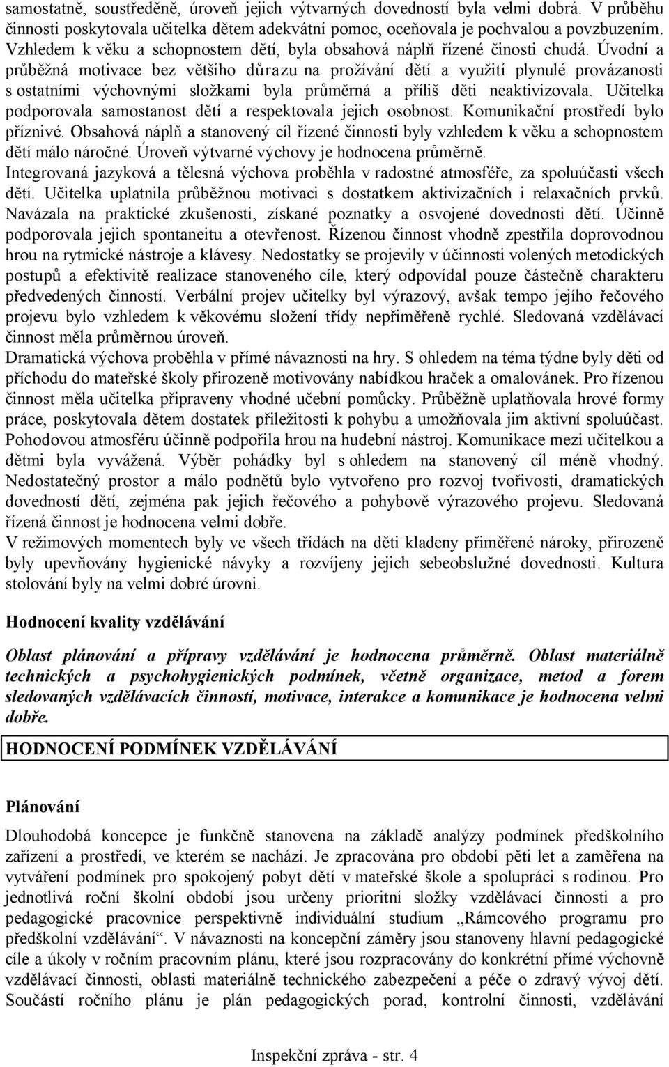 Úvodní a průběžná motivace bez většího důrazu na prožívání dětí a využití plynulé provázanosti s ostatními výchovnými složkami byla průměrná a příliš děti neaktivizovala.