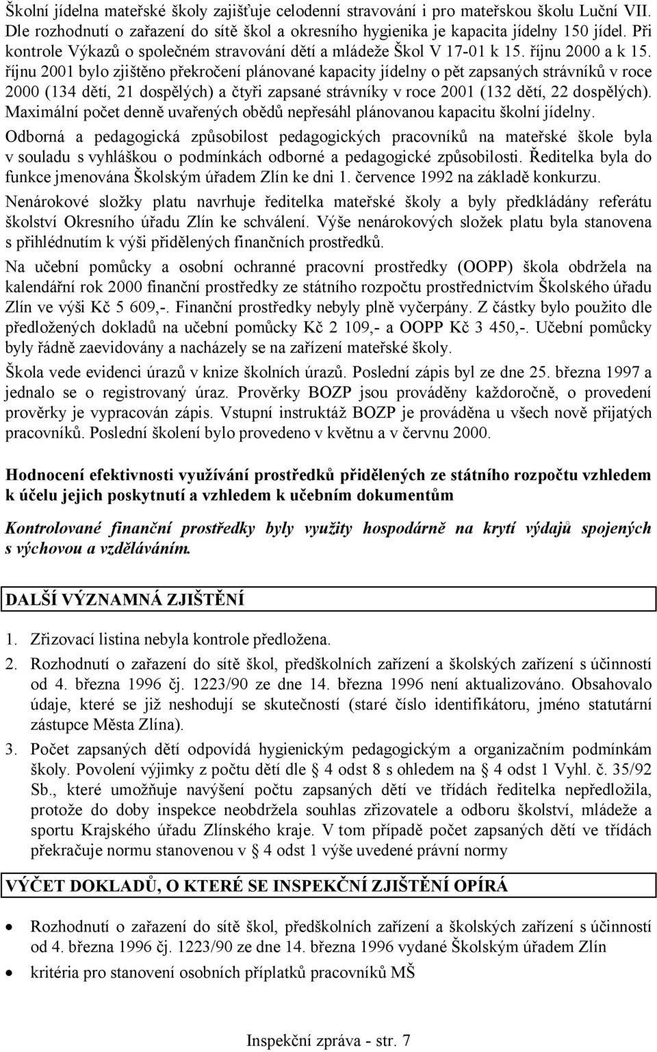 říjnu 2001 bylo zjištěno překročení plánované kapacity jídelny o pět zapsaných strávníků v roce 2000 (134 dětí, 21 dospělých) a čtyři zapsané strávníky v roce 2001 (132 dětí, 22 dospělých).