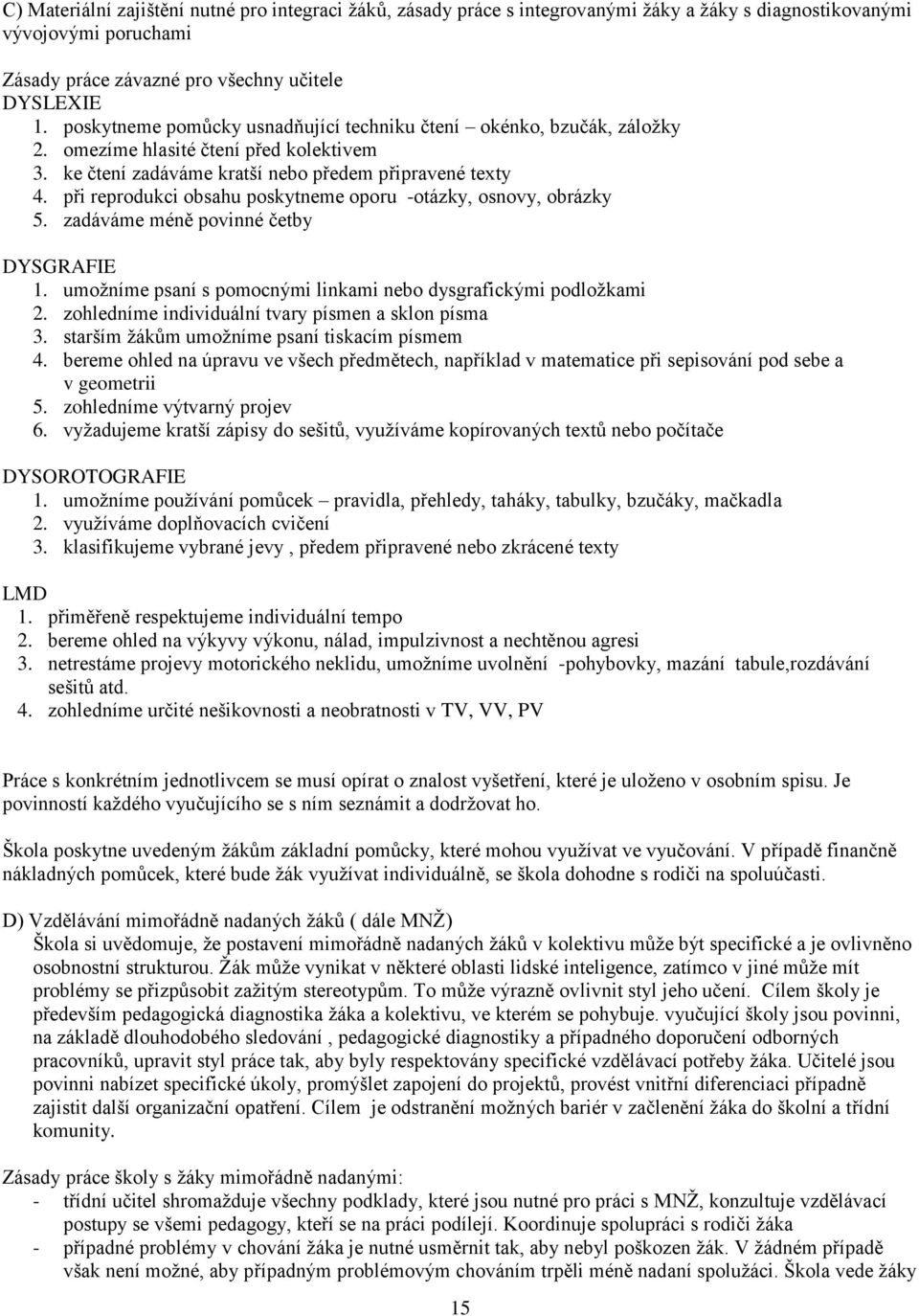 při reprodukci obsahu poskytneme oporu -otázky, osnovy, obrázky 5. zadáváme méně povinné četby DYSGRAFIE 1. umoţníme psaní s pomocnými linkami nebo dysgrafickými podloţkami 2.