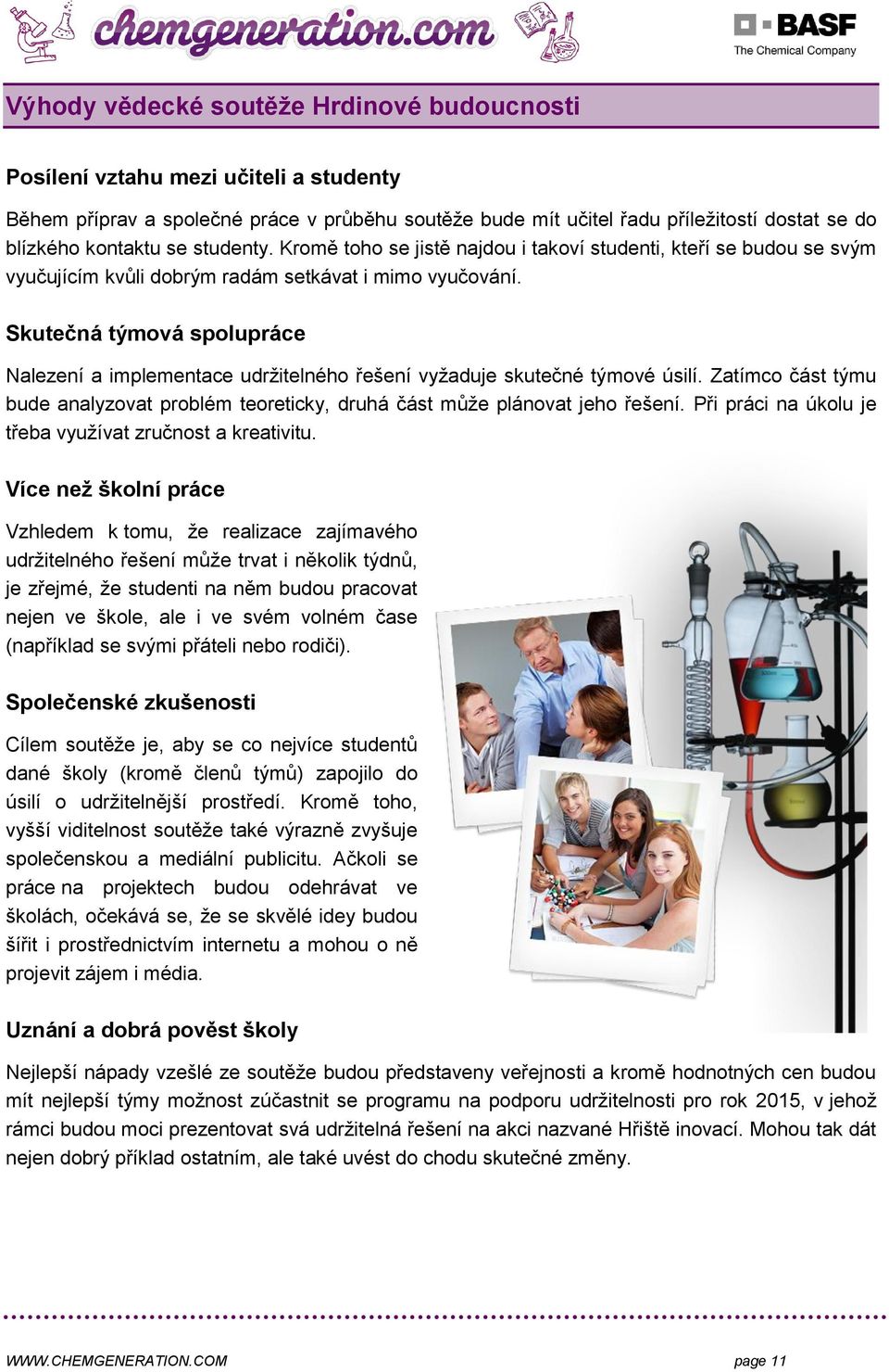 Skutečná týmová spolupráce Nalezení a implementace udržitelného řešení vyžaduje skutečné týmové úsilí. Zatímco část týmu bude analyzovat problém teoreticky, druhá část může plánovat jeho řešení.