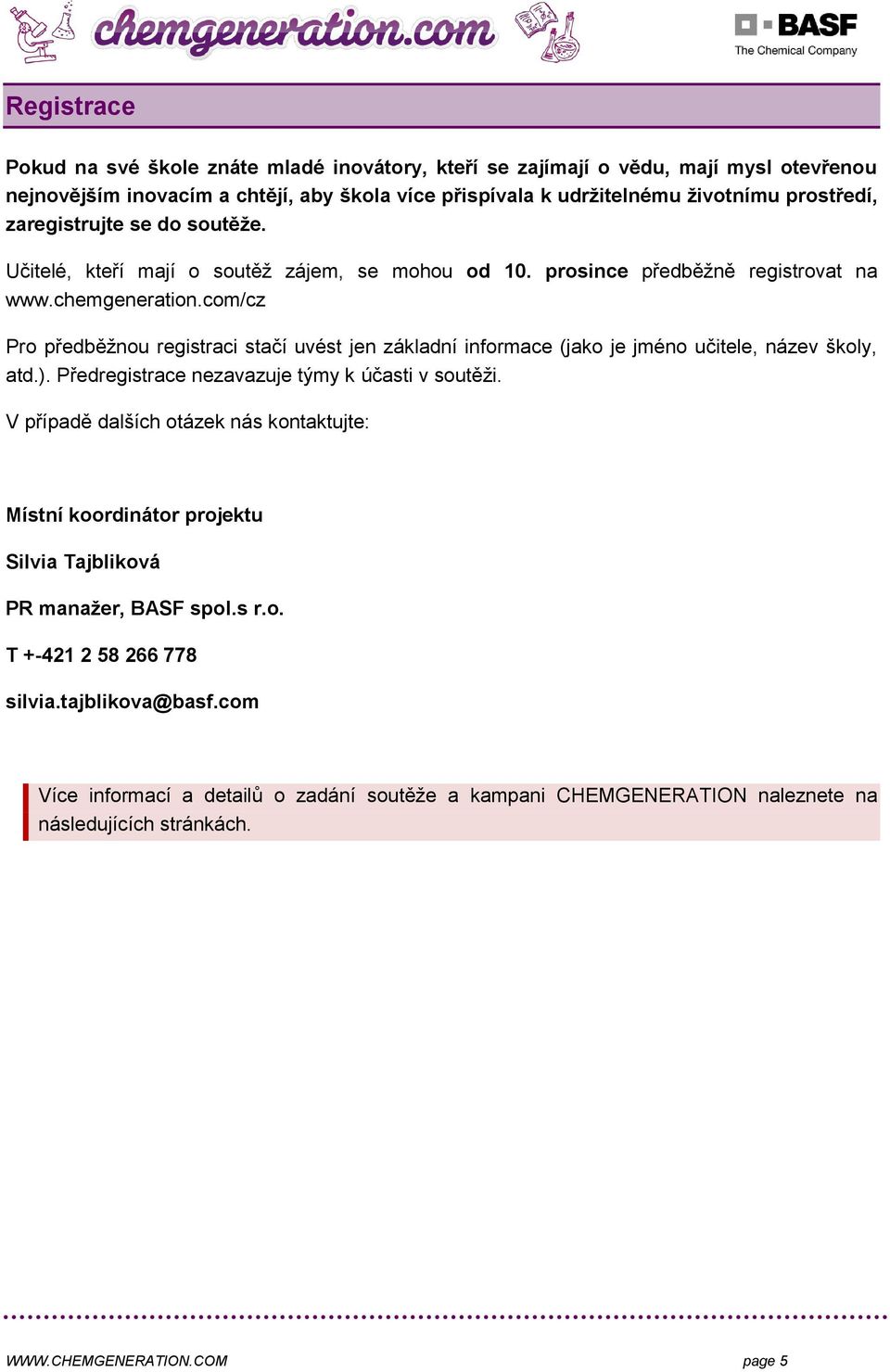 com/cz Pro předběžnou registraci stačí uvést jen základní informace (jako je jméno učitele, název školy, atd.). Předregistrace nezavazuje týmy k účasti v soutěži.