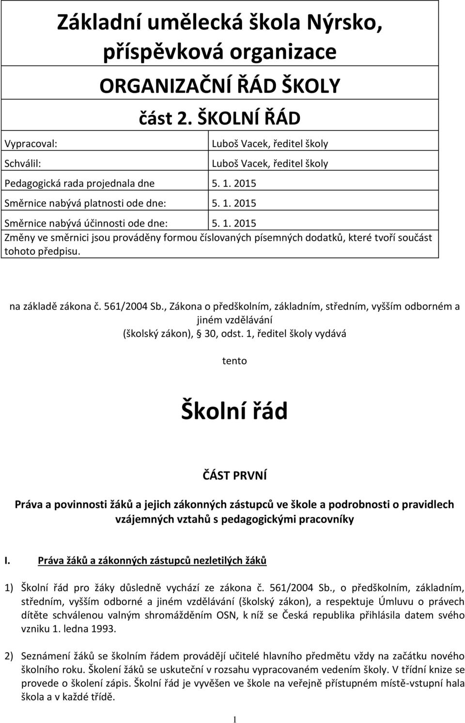 2015 Změny ve směrnici jsou prováděny formou číslovaných písemných dodatků, které tvoří součást tohoto předpisu. na základě zákona č. 561/2004 Sb.