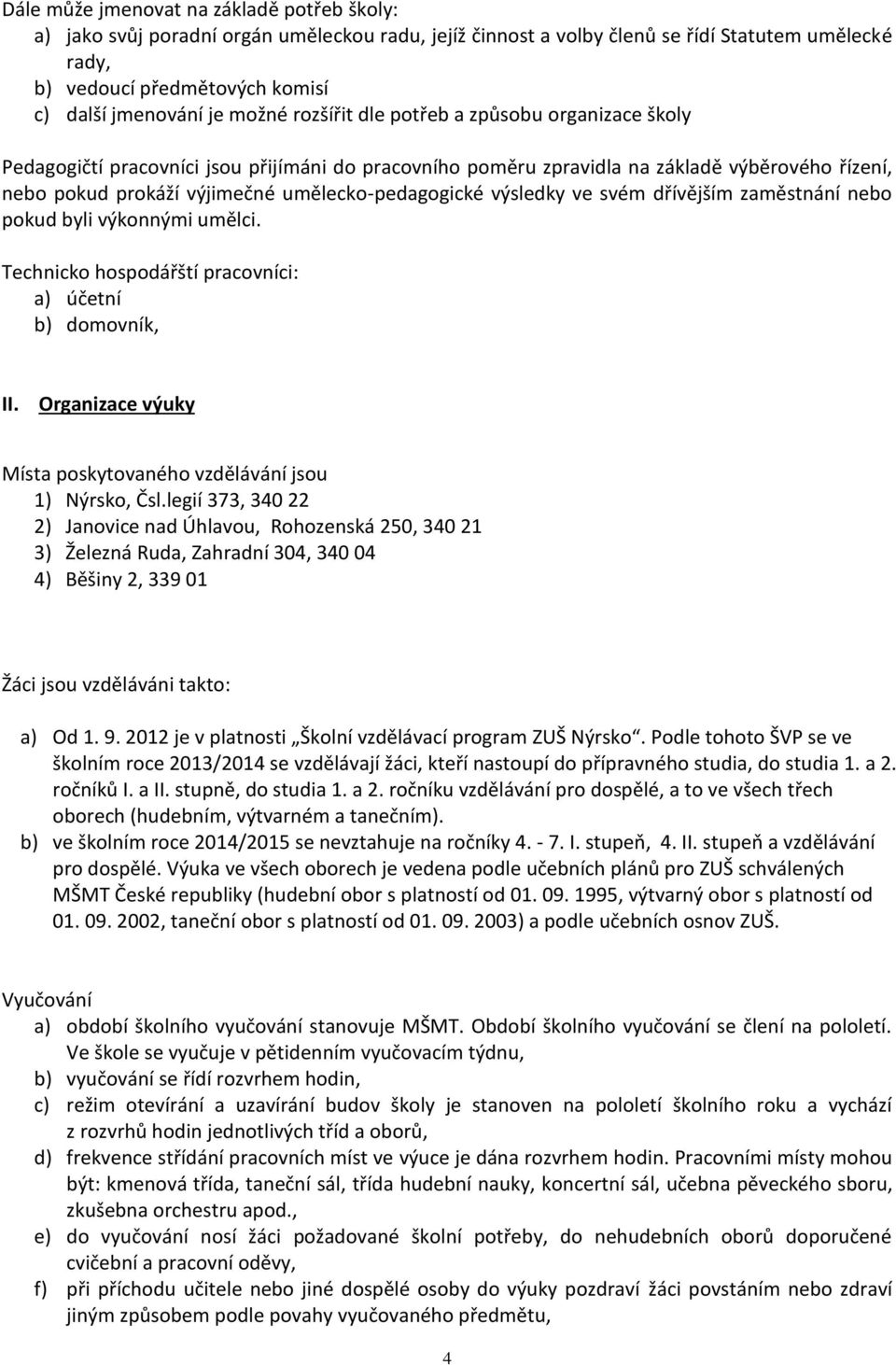 umělecko-pedagogické výsledky ve svém dřívějším zaměstnání nebo pokud byli výkonnými umělci. Technicko hospodářští pracovníci: a) účetní b) domovník, II.