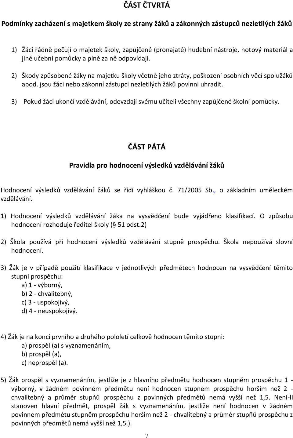 jsou žáci nebo zákonní zástupci nezletilých žáků povinni uhradit. 3) Pokud žáci ukončí vzdělávání, odevzdají svému učiteli všechny zapůjčené školní pomůcky.