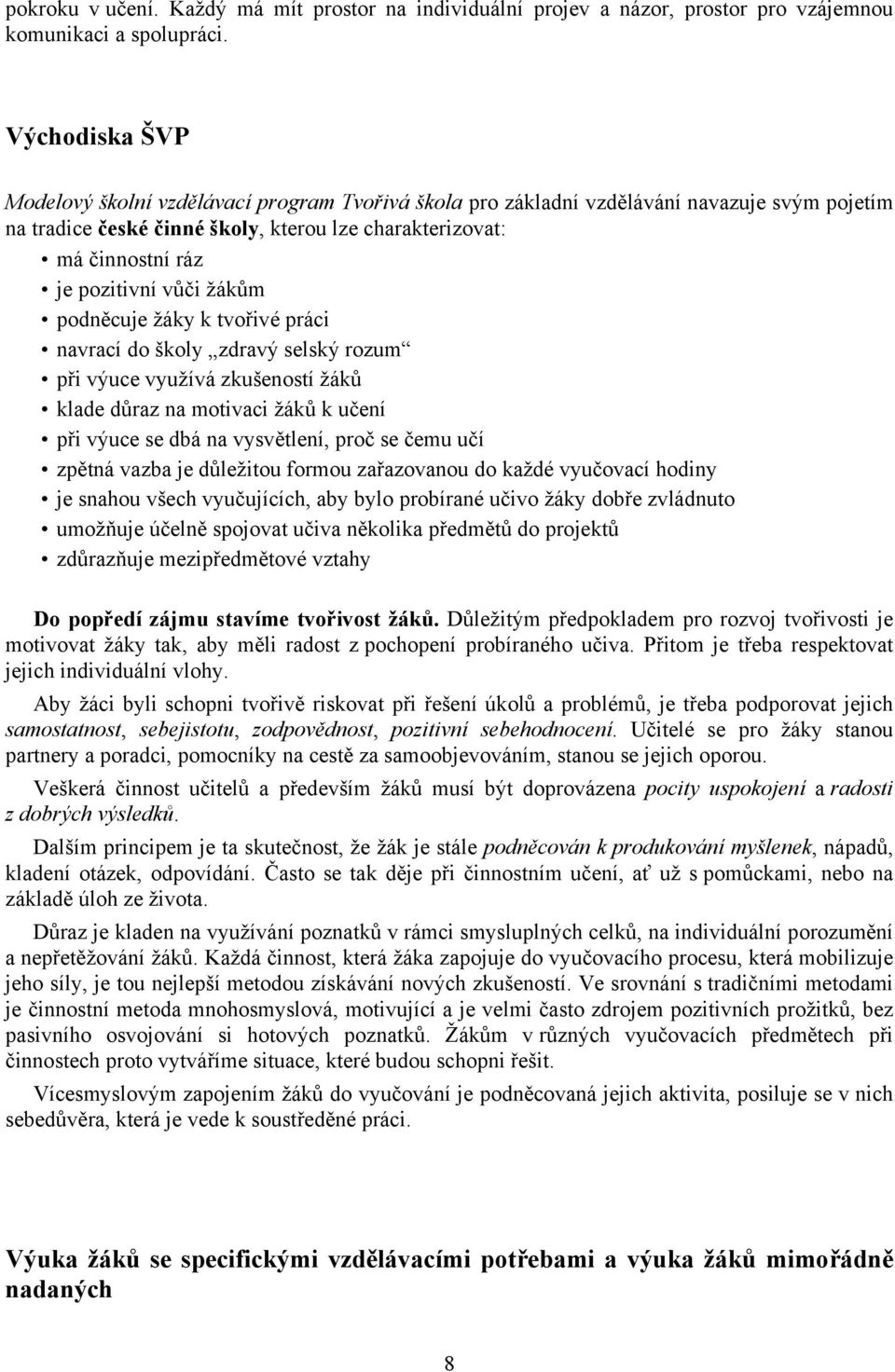 vůči žákům podněcuje žáky k tvořivé práci navrací do školy zdravý selský rozum při výuce využívá zkušeností žáků klade důraz na motivaci žáků k učení při výuce se dbá na vysvětlení, proč se čemu učí