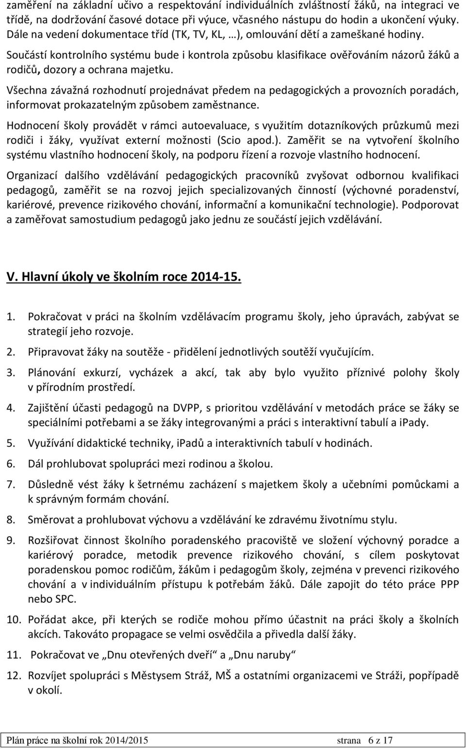 Součástí kontrolního systému bude i kontrola způsobu klasifikace ověřováním názorů žáků a rodičů, dozory a ochrana majetku.