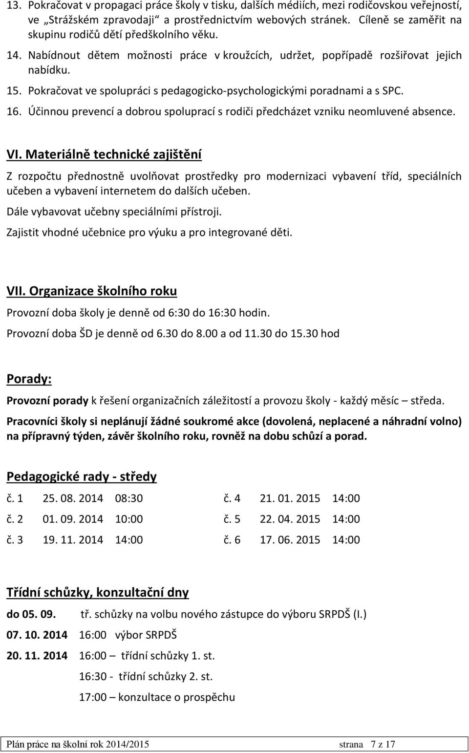 Pokračovat ve spolupráci s pedagogicko-psychologickými poradnami a s SPC. 16. Účinnou prevencí a dobrou spoluprací s rodiči předcházet vzniku neomluvené absence. VI.