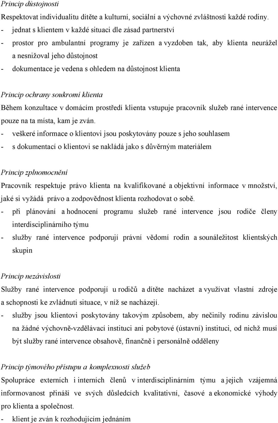 ohledem na důstojnost klienta Princip ochrany soukromí klienta Během konzultace v domácím prostředí klienta vstupuje pracovník služeb rané intervence pouze na ta místa, kam je zván.