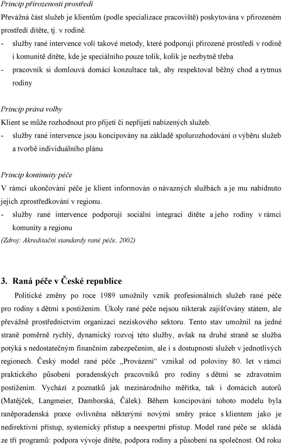 konzultace tak, aby respektoval běžný chod a rytmus rodiny Princip práva volby Klient se může rozhodnout pro přijetí či nepřijetí nabízených služeb.