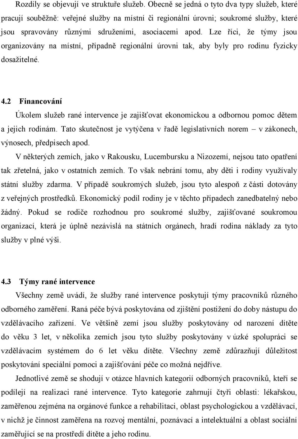 Lze říci, že týmy jsou organizovány na místní, případně regionální úrovni tak, aby byly pro rodinu fyzicky dosažitelné. 4.