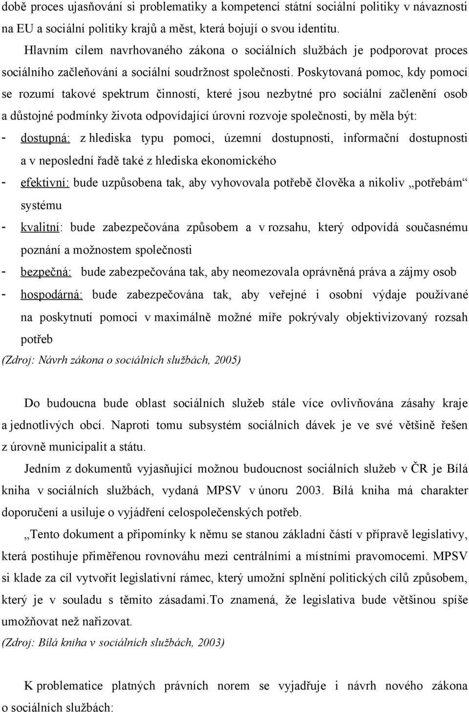 Poskytovaná pomoc, kdy pomocí se rozumí takové spektrum činností, které jsou nezbytné pro sociální začlenění osob a důstojné podmínky života odpovídající úrovni rozvoje společnosti, by měla být: -