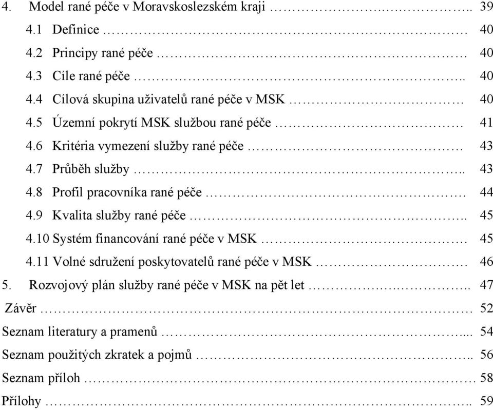 9 Kvalita služby rané péče.. 45 4.10 Systém financování rané péče v MSK. 45 4.11 Volné sdružení poskytovatelů rané péče v MSK. 46 5.