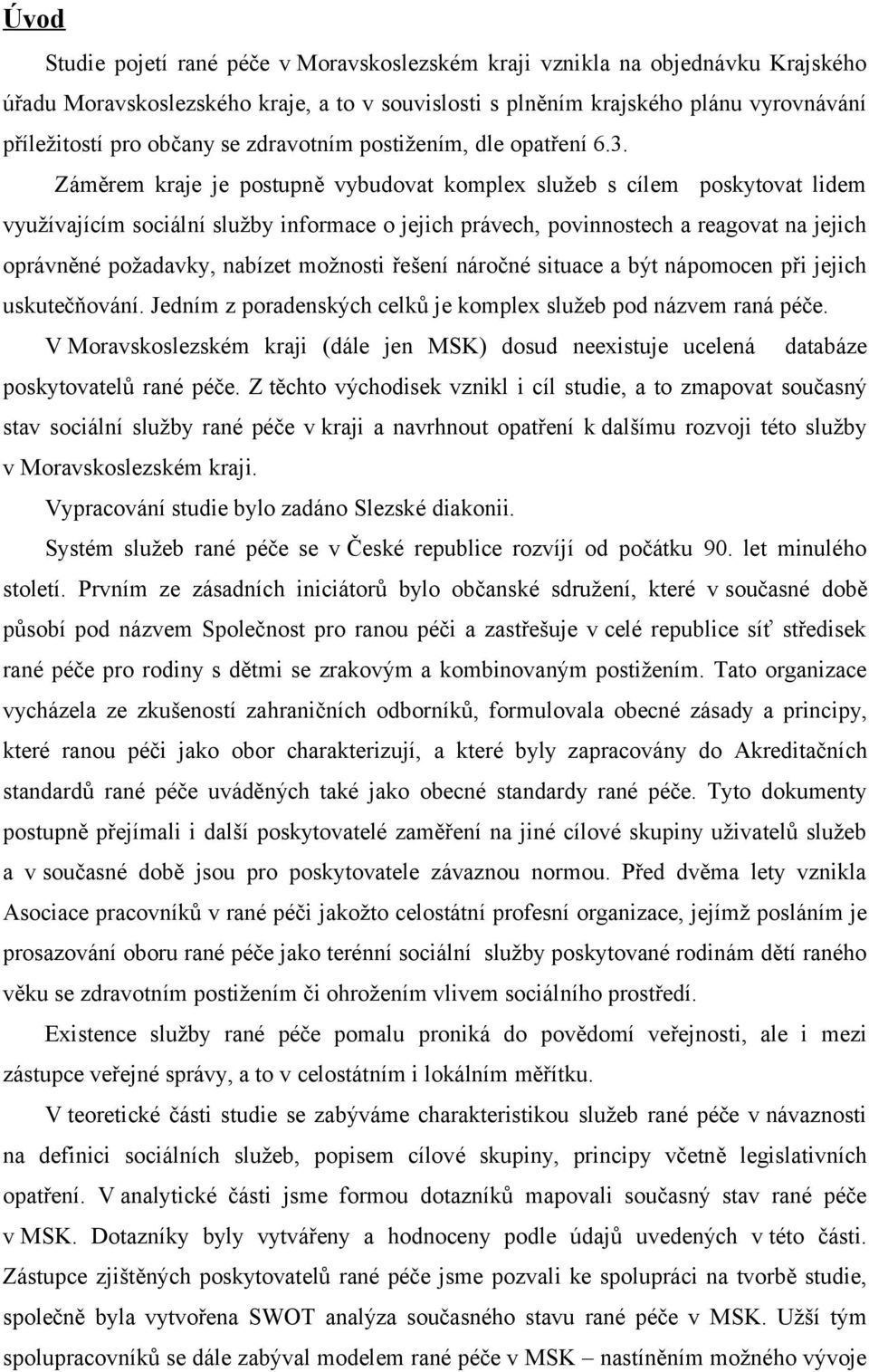 Záměrem kraje je postupně vybudovat komplex služeb s cílem poskytovat lidem využívajícím sociální služby informace o jejich právech, povinnostech a reagovat na jejich oprávněné požadavky, nabízet