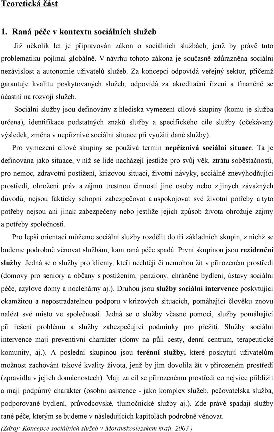 Za koncepci odpovídá veřejný sektor, přičemž garantuje kvalitu poskytovaných služeb, odpovídá za akreditační řízení a finančně se účastní na rozvoji služeb.