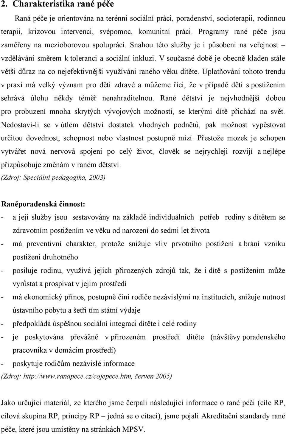 V současné době je obecně kladen stále větší důraz na co nejefektivnější využívání raného věku dítěte.