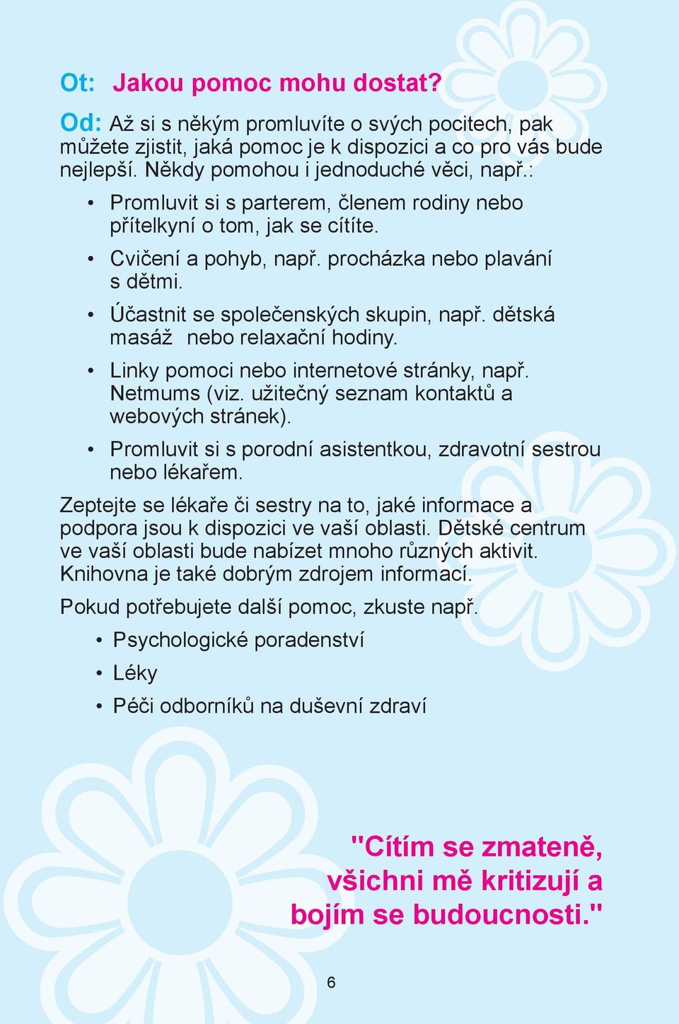 dětská masáž nebo relaxační hodiny. Linky pomoci nebo internetové stránky, např. Netmums (viz. užitečný seznam kontaktů a webových stránek).