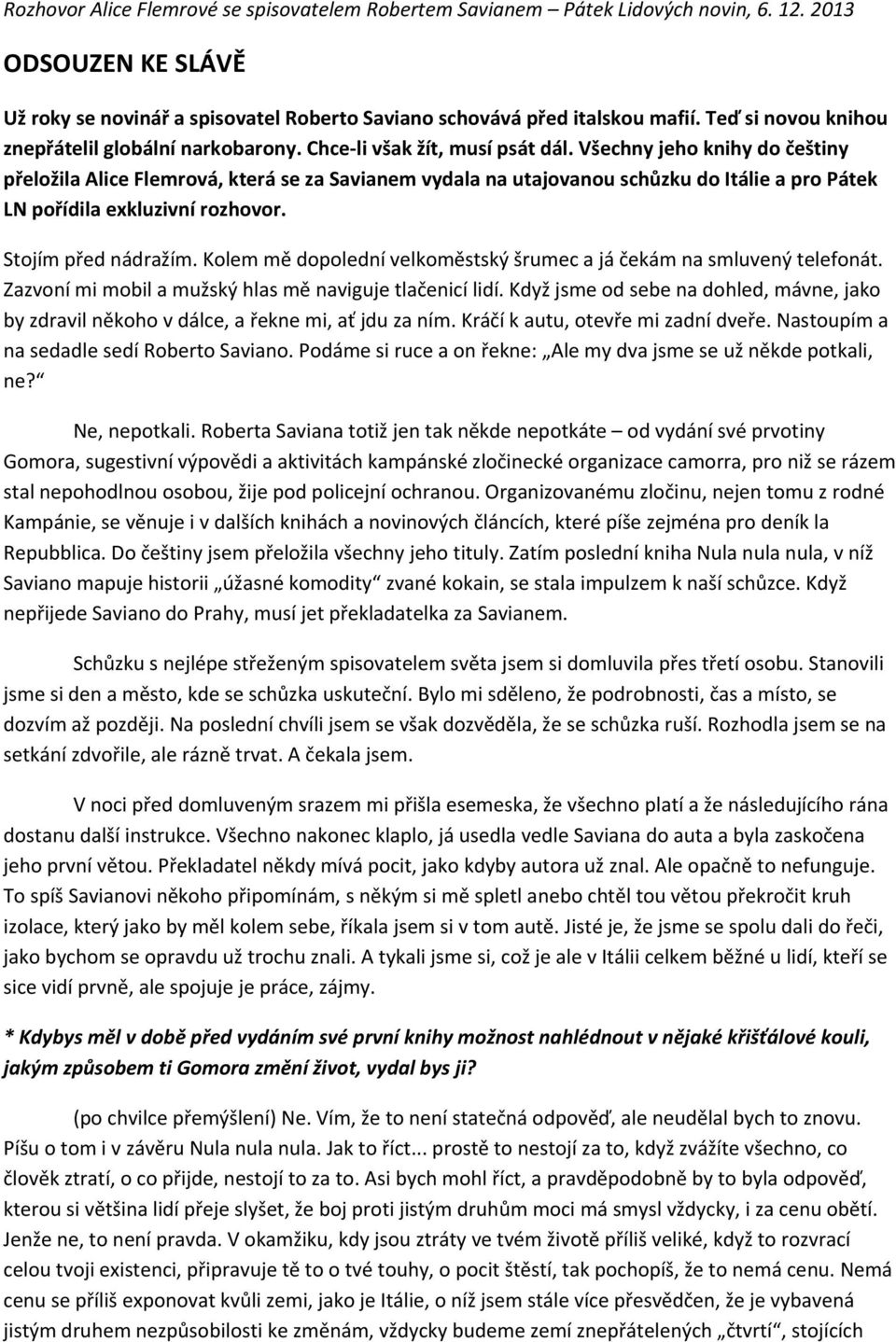 Všechny jeho knihy do češtiny přeložila Alice Flemrová, která se za Savianem vydala na utajovanou schůzku do Itálie a pro Pátek LN pořídila exkluzivní rozhovor. Stojím před nádražím.