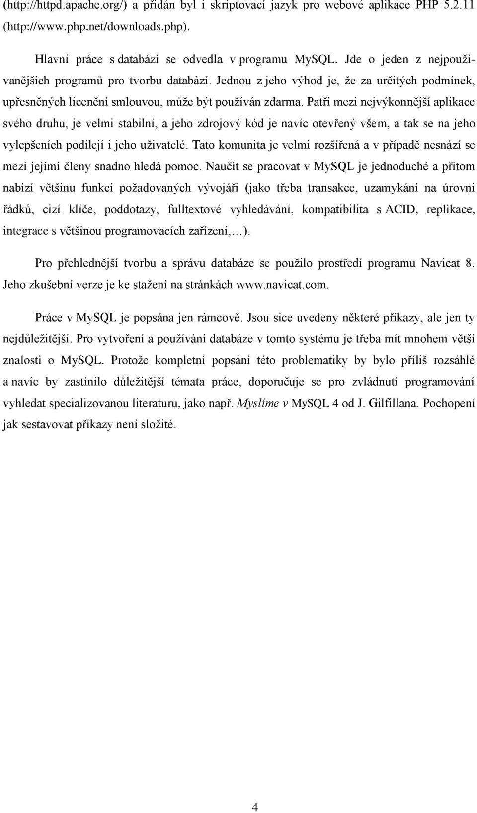 Patří mezi nejvýkonnější aplikace svého druhu, je velmi stabilní, a jeho zdrojový kód je navíc otevřený všem, a tak se na jeho vylepšeních podílejí i jeho uţivatelé.