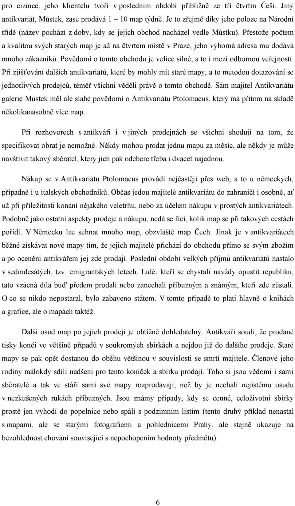 Přestoţe počtem a kvalitou svých starých map je aţ na čtvrtém místě v Praze, jeho výborná adresa mu dodává mnoho zákazníků. Povědomí o tomto obchodu je velice silné, a to i mezi odbornou veřejností.