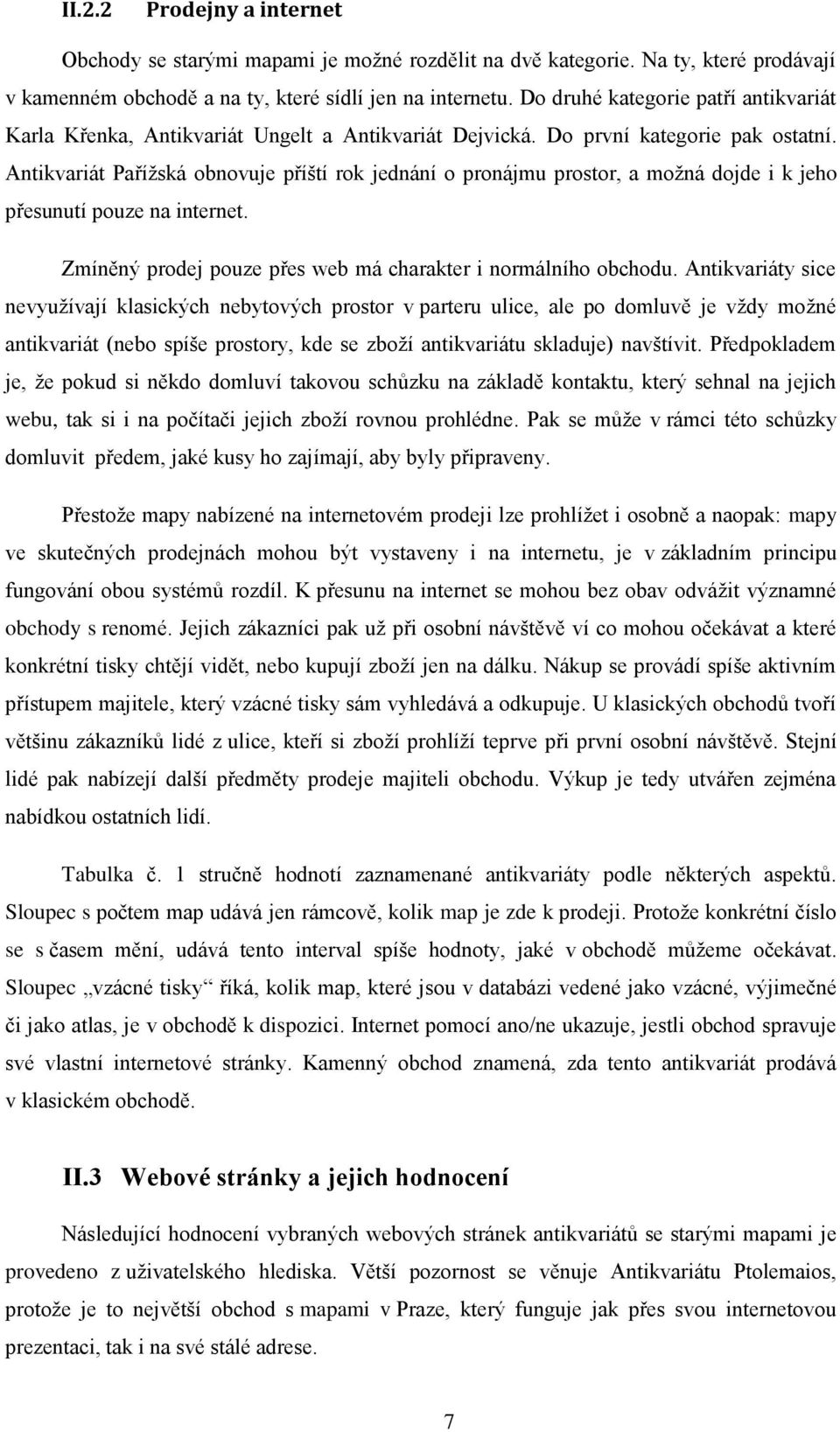 Antikvariát Paříţská obnovuje příští rok jednání o pronájmu prostor, a moţná dojde i k jeho přesunutí pouze na internet. Zmíněný prodej pouze přes web má charakter i normálního obchodu.