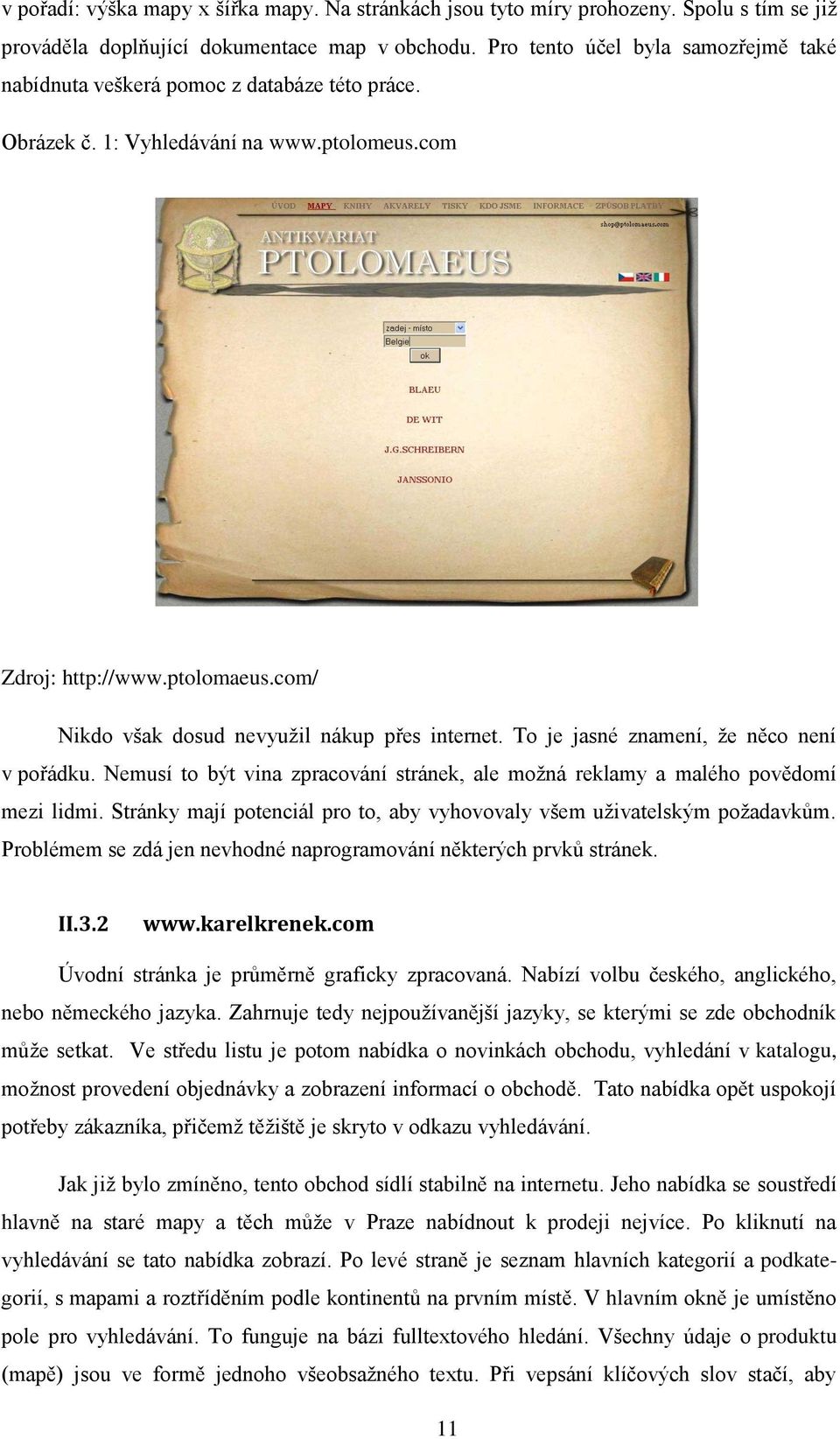 com/ Nikdo však dosud nevyuţil nákup přes internet. To je jasné znamení, ţe něco není v pořádku. Nemusí to být vina zpracování stránek, ale moţná reklamy a malého povědomí mezi lidmi.