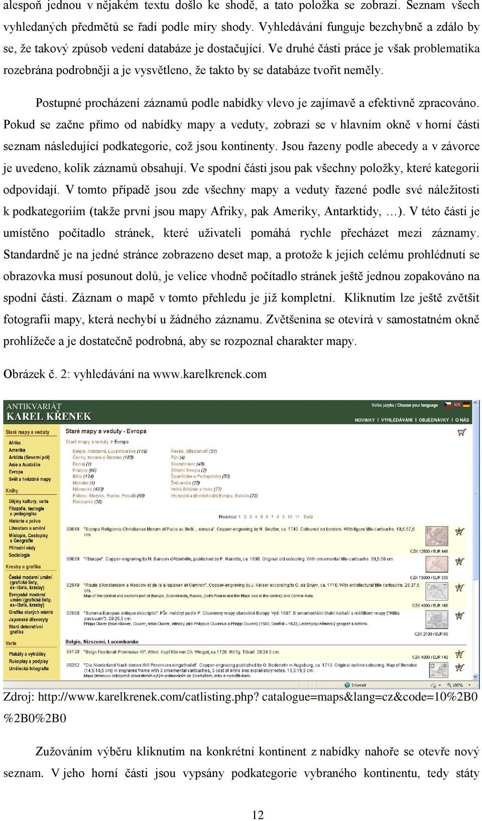 Ve druhé části práce je však problematika rozebrána podrobněji a je vysvětleno, ţe takto by se databáze tvořit neměly.