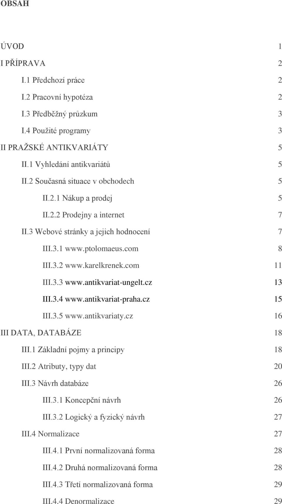 antikvariat-ungelt.cz 13 III.3.4 www.antikvariat-praha.cz 15 III.3.5 www.antikvariaty.cz 16 III DATA, DATABÁZE 18 III.1 Základní pojmy a principy 18 III.2 Atributy, typy dat 20 III.