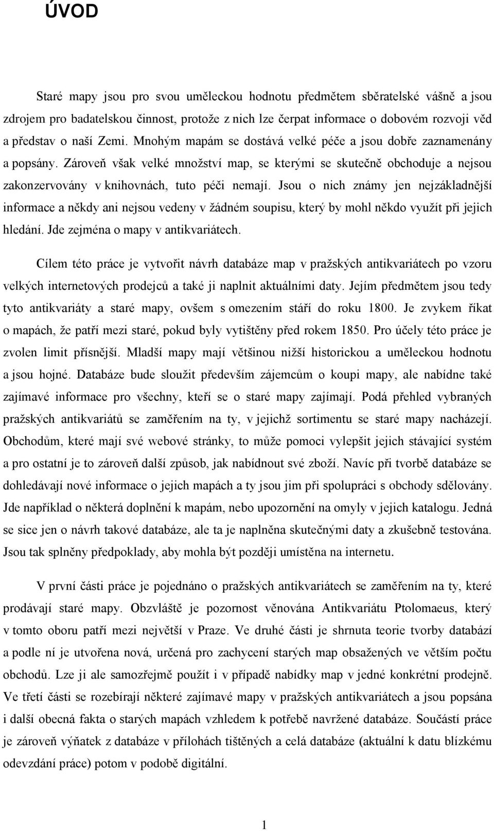 Jsou o nich známy jen nejzákladnější informace a někdy ani nejsou vedeny v ţádném soupisu, který by mohl někdo vyuţít při jejich hledání. Jde zejména o mapy v antikvariátech.