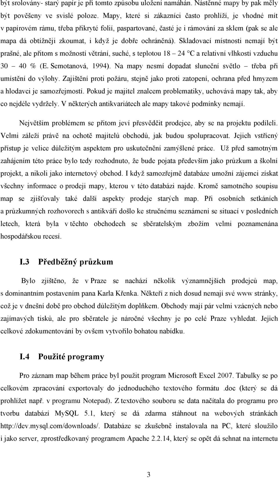 ochráněná). Skladovací místnosti nemají být prašné, ale přitom s moţností větrání, suché, s teplotou 18 24 C a relativní vlhkostí vzduchu 30 40 % (E. Semotanová, 1994).