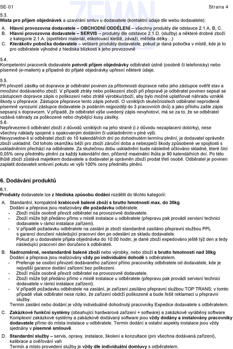 Kterákoliv pobočka dodavatele veškeré produkty dodavatele, pokud je daná pobočka v místě, kde je to pro odběratele výhodné z hlediska blízkosti k jeho provozovně 5.4.