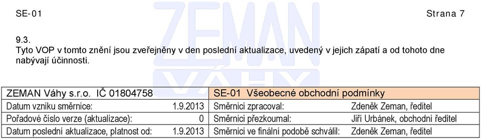 účinnosti. ZEMAN Váhy s.r.o. IČ 01804758 SE-01 Všeobecné obchodní podmínky Datum vzniku směrnice: 1.9.