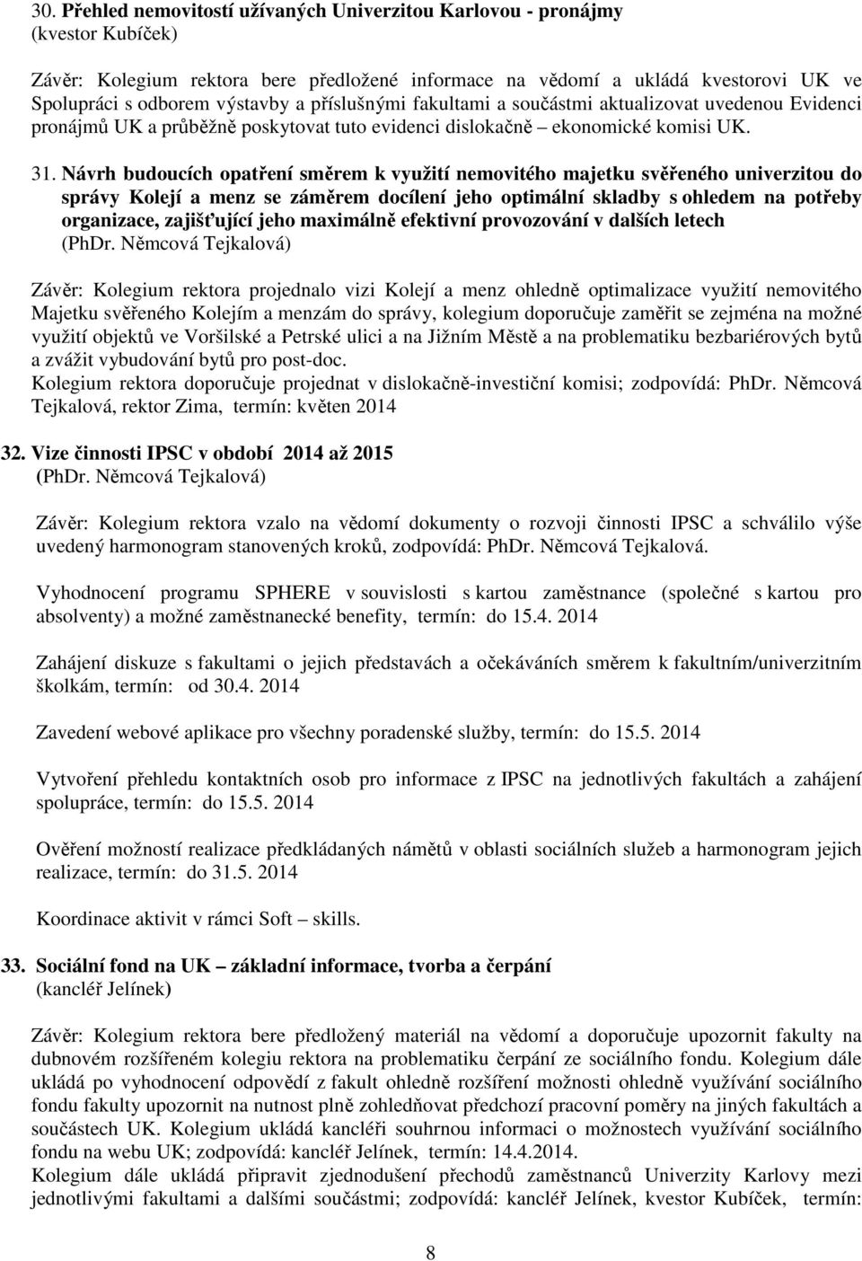 Návrh budoucích opatření směrem k využití nemovitého majetku svěřeného univerzitou do správy Kolejí a menz se záměrem docílení jeho optimální skladby s ohledem na potřeby organizace, zajišťující jeho