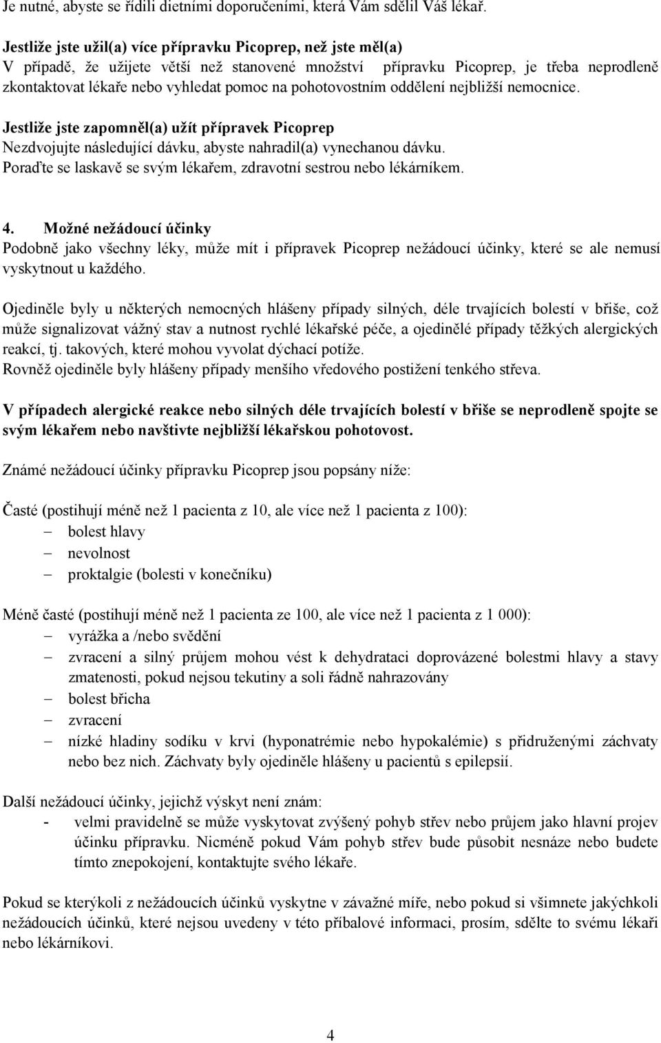 pohotovostním oddělení nejbližší nemocnice. Jestliže jste zapomněl(a) užít přípravek Picoprep Nezdvojujte následující dávku, abyste nahradil(a) vynechanou dávku.