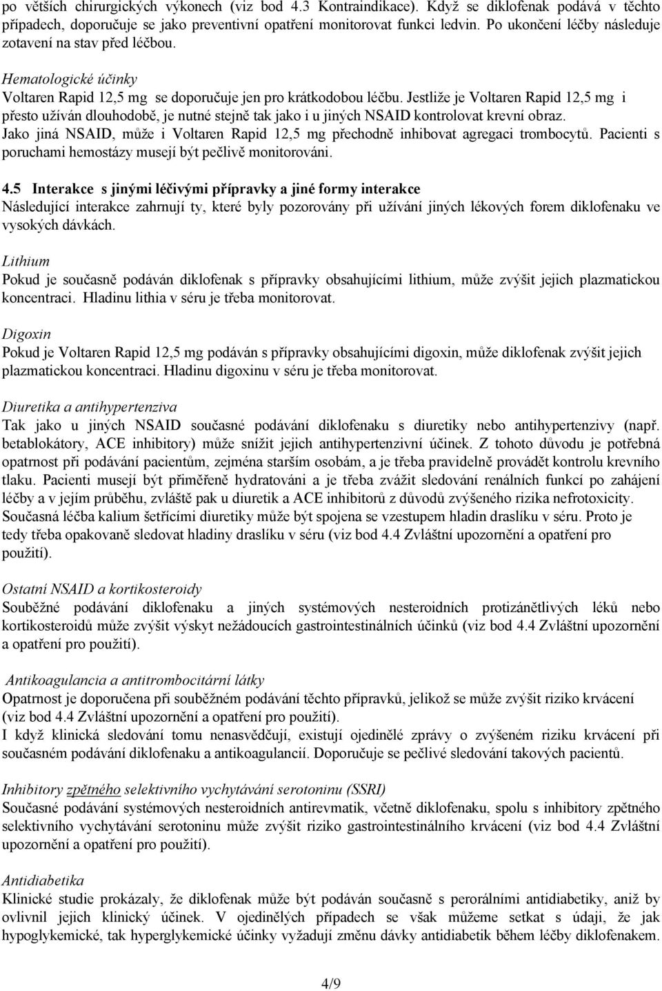 Jestliže je Voltaren Rapid 12,5 mg i přesto užíván dlouhodobě, je nutné stejně tak jako i u jiných NSAID kontrolovat krevní obraz.